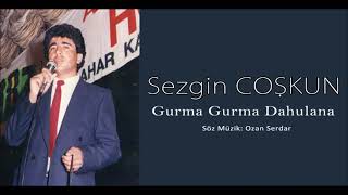 Sezgin COŞKUN   Gurma Gurma Dahulana Resimi