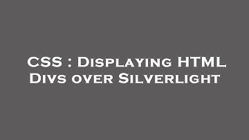 CSS : Displaying HTML Divs over Silverlight