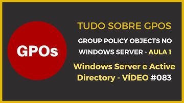 Windows Server e Active Directory - Vídeo 083 - Group Policy Objects O Que São GPOs - Como Funcionam