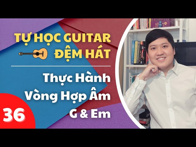 #36 Thực Hành Vòng Hợp Âm Giọng G Và Em | TỰ HỌC GUITAR ĐỆM HÁT class=