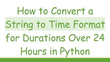 How to Convert a String to Time Format for Durations Over 24 Hours in Python
