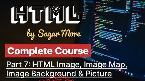 Part 7 - HTML Image, Image Map, Image Background Image & Picture | Complete HTML Course