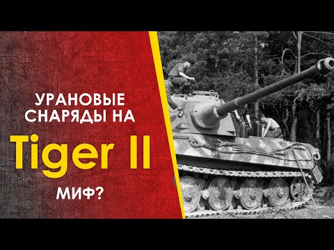 Королевский Тигр стрелял урановыми снарядами? Миф или правда?