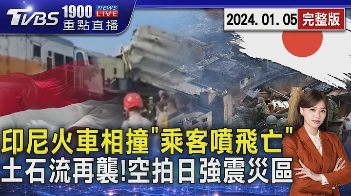 印尼火车相撞车厢变形「乘客喷飞亡」 空拍灾区!日本石川地震土石流侵袭20240105｜1900重点直播完整版｜TVBS新闻 - 天天要闻