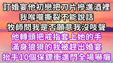 訂婚宴他初戀把刀片摻進酒裡，我喉嚨撕裂不能說話，牧師問我是否願意我沒吱聲，他轉頭把戒指套上她的手，滿身狼狽的我被趕出婚宴，抬手10個保鏢衝進門全場嚇癱」#復仇 #逆襲 #爽文