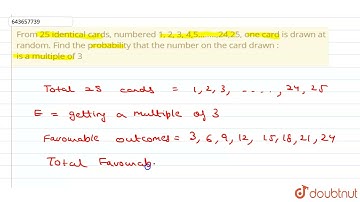 From 25 identical cards, numbered 1, 2, 3, 4,5….....,24,25, one card is drawn at random. Find th...