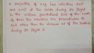 A projectile of 2 kg has velocities 3m/s and 4m/s at two points during its flight in the uniform