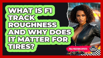 What Is F1 Track Roughness And Why Does It Matter For Tires? - Pole Position Experts