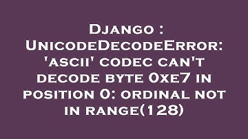 Django : UnicodeDecodeError: 
