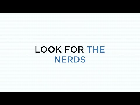 Look for the nerds. - Look for the nerds.