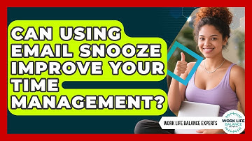 Can Using Email Snooze Improve Your Time Management? - Work Life Balance Experts