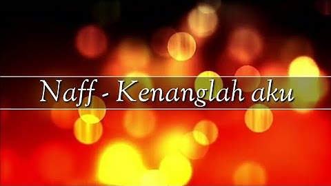 Naff - Kenanglah aku_lirik song