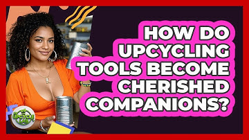 How Do Upcycling Tools Become Cherished Companions? - The Upcycle Lab