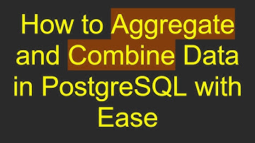 How to Aggregate and Combine Data in PostgreSQL with Ease
