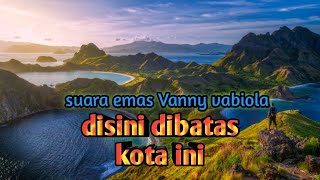 Disini dibatas kota ini - suara emas Vanny vabiola