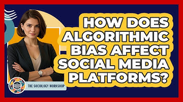 How Does Algorithmic Bias Affect Social Media Platforms? - The Sociology Workshop