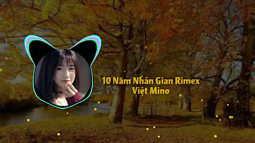 Mười Năm Nhân Gian | Rimex Việt Mino | Hot Tik Tok