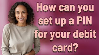 How can you set up a PIN for your debit card?