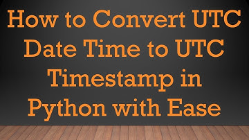 How to Convert UTC Date Time to UTC Timestamp in Python with Ease
