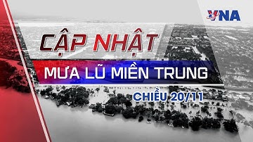 Cập nhật mưa lũ miền Trung: Mưa lớn, sạt lở khiến 21 người chết và mất tích, hơn 43.000 nhà bị ngập