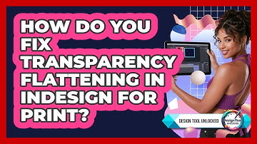 How Do You Fix Transparency Flattening In InDesign For Print? - Design Tool Unlocked