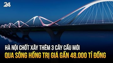 Hà Nội chốt xây thêm 3 cây cầu mới qua sông Hồng trị giá gần 48.000 tỉ đồng | VTV24