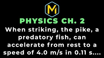 2.28 Mastering Physics Solution-"When striking, the pike, a predatory fish, can accelerate from rest