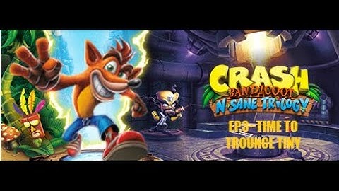 TIME TO TROUNCE TINY | Crash Bandicoot 2 N-Sane Trilology - Part 3