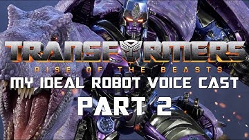 Transformers: Rise of the Beasts - My Ideal Robot Voice Cast (Part 2 - The Unconfirmed Characters)