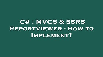 C# : MVC5 & SSRS ReportViewer - How to Implement?