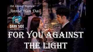 For You Against the Light (为你逆光而来) - Annie Han Dai 戴韩安妮 // Ost Love of Replica为你逆光而来 // Lyrics Video