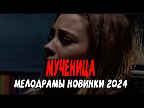 Мученица Российские Мелодрамы 2024