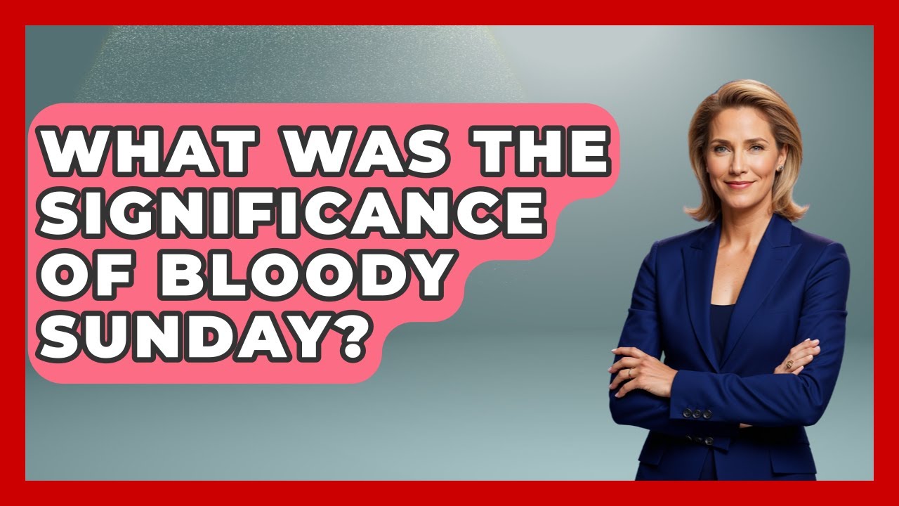 What Was The Significance Of Bloody Sunday? - Making Politics Simple