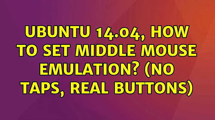 Ubuntu: Ubuntu 14.04, how to set middle mouse emulation? (no taps, real buttons) (2 Solutions!!)