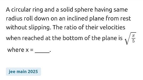 #jeemain2025 A circular ring and a solid sphere having same radius roll down on an inclined plane