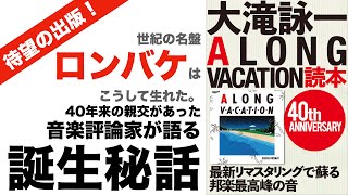 今、明かされる、大滝詠一 A LONG VACATION 誕生の秘密。世紀の名盤はどのようにして生れたのか？