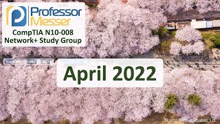 Professor Messer's N10008 Network+ Study Group  April 2022