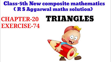 CLASS-5TH:-MATHS/CBSE/CHAPTER-20/TRIANGLES/NEW COMPOSITE MATHEMATICS/R S AGGARWAL MATHS /Exercise-74
