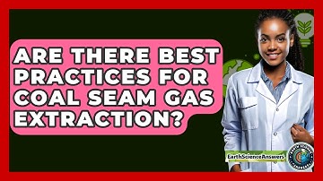 Are There Best Practices For Coal Seam Gas Extraction? - Earth Science Answers
