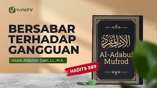 Kajian Hadits: Bersabar Terhadap Gangguan (Hadits 389) - Ustadz Abdullah Zaen, Lc., MA