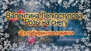 Валентина Легкоступова   Розы на снегу / из лабиринтов памяти