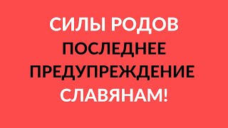 СИЛЫ РОДОВ. ПОСЛЕДНЕЕ ПРЕДУПРЕЖДЕНИЕ СЛАВЯНАМ!