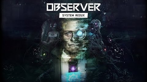Observer - System Redux Обзор, первый взгляд на игру.