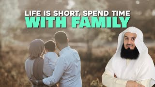 Life Is Short, Spend Time With Your Family | Mufti Menk