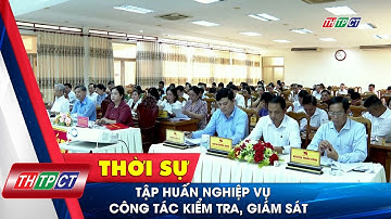 Tập huấn nghiệp vụ công tác kiểm tra, giám sát | Cần Thơ TV