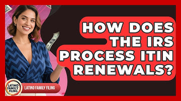How Does The IRS Process ITIN Renewals? - Latino Family Filing