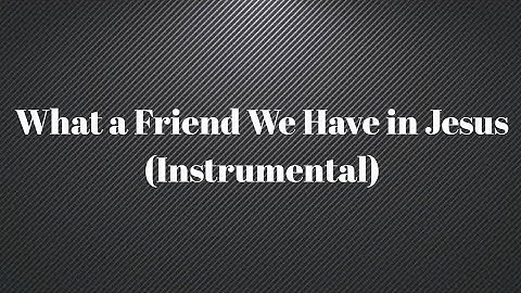 What a Friend We Have in Jesus (Instrumental)