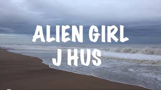 J Hus - Alien Girl (Lyrics)