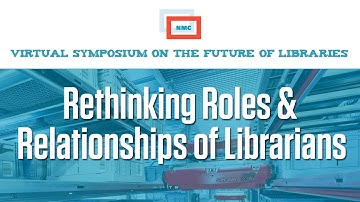 NMC Virtual Symposium on the Future of Libraries ::  Rethinking Roles & Relationships of Librarians