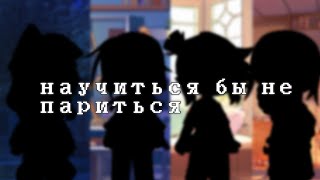 ~клип//Научиться бы не париться//Gacha Klub//(GLVM)~